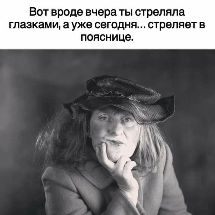Вот вроде вчера ты стреляла глазками а уже сегодня стреляет в пояснице
