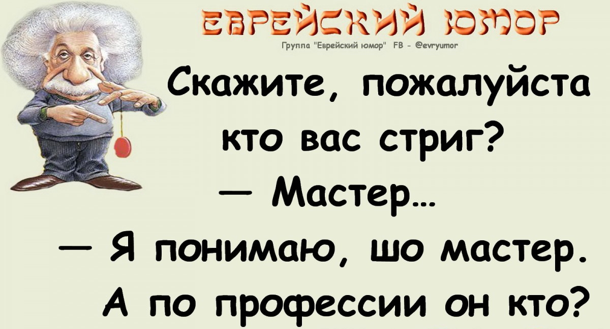 Еврейский 990р дщскажите, пожалуйста кто вас стриг?  Мастер...  Я понимаю, шо мастер. А по профессии он кто?