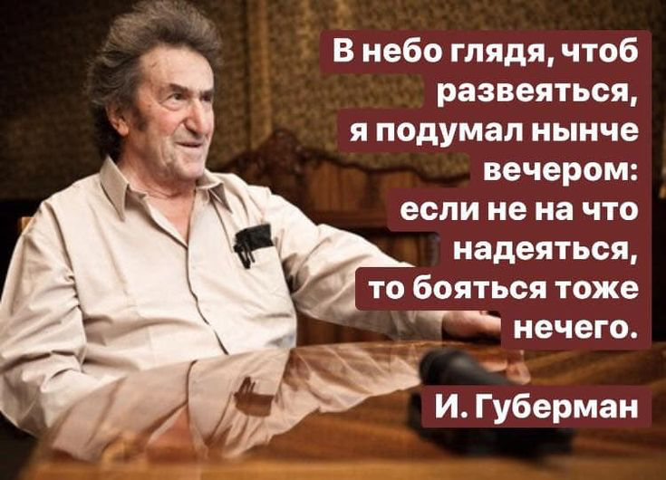 В небо глядя чтоб развеяться я подумал нынче вечером если не на что надеяться то бояться тоже нечего И Губерман