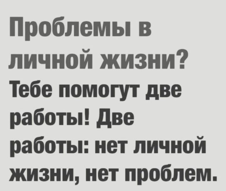 Проблемы в личной жизни Тебе помогут две работы две работы нет личной жизни нет проблем