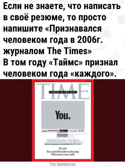Если не знаете, что написать в своё резюме, то просто напишите «признавался человеком года в 2006г. Журналом тпе тите» в том году «таймс» признал человеком года «каждого».