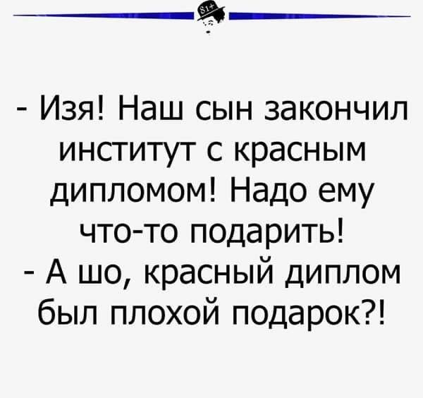 Изя Наш сын закончил институт с красным дипломом Надо ему что то подарить А шо красный диплом был плохой подарок __ уксоптНитогіпіп __