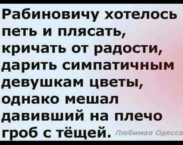 Рабиновичу хотелось петь и плясать кричать от радости дарить симпатичным девушкам цветы однако мешал давивший на плечо гроб с тёщей