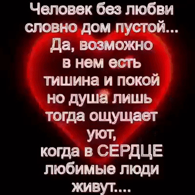 Человек без любви словно.дом пустой... Да, возможно в нем есть тишина и покой но душа лишь тогда ощущает уют, когда в сердце любимые люди