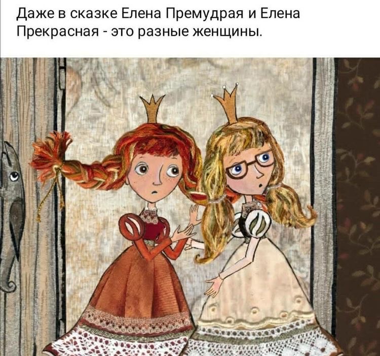 Даже в сказке елена премудрая и елена прекрасная  это разные женщины.
