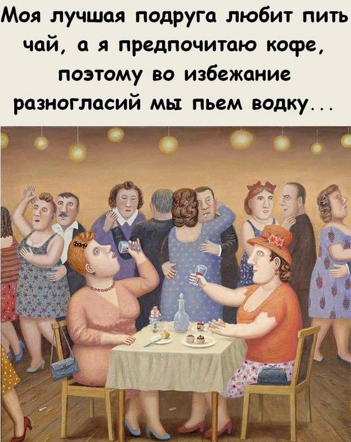 Моя лучшая подруга любит пить чай а я предпочитаю кофе поэтому во избежание разногласий мы пьем водку
