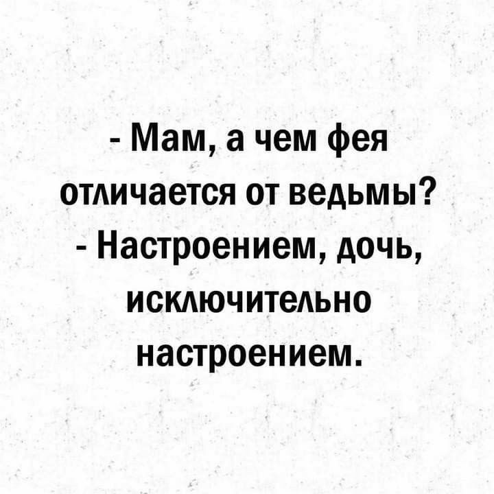 мам, а чем фея отличается от ведьмы?  Настроением, дочь, исключительно настроением.