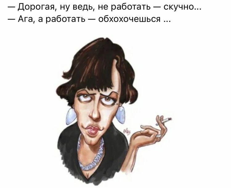 Дорогая ну ведь не работать скучно Ага а работать обхохочешься