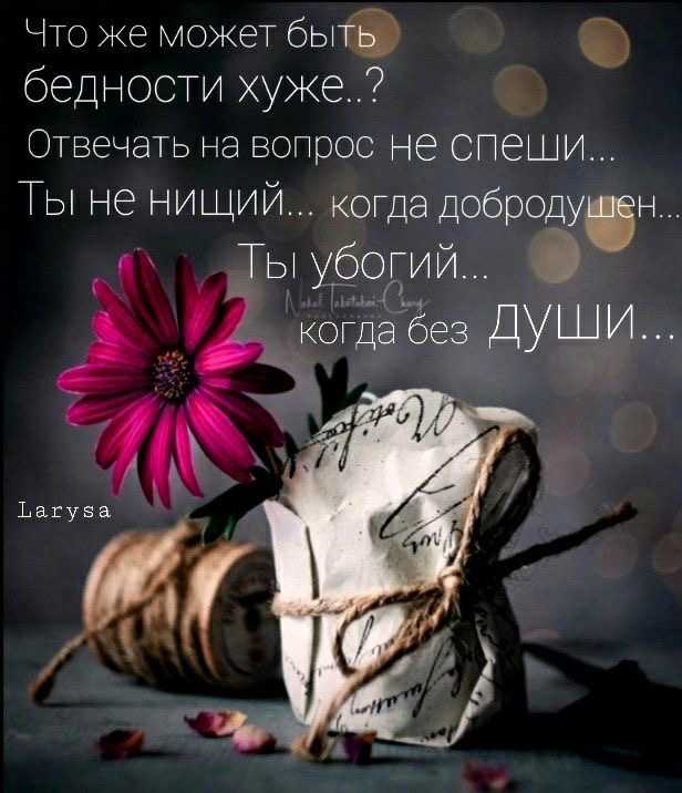 Что же может быт   бедности хуже..? Отвечать на вопрос не спеши... Ты не нищий... Когда добродушен..  Аы убогий когда без души...  12 7