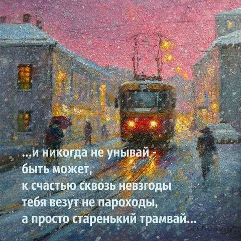 Бытьможет; . Ё к счастью,сквозь тебя везут не пароходы, а просто старенький трамвай...