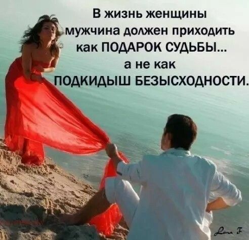 В жизнь женщины мужчина должен приходить как ПОДАРОК СУДЬБЫ а не как _ _ Ш БЕЗЫСХОАНОСТИ