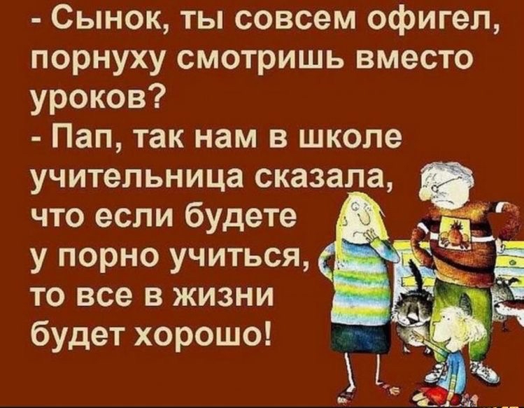 Сынок ты совсем офигел порнуху смотришь вместо уроков Пап так нам в школе то все в жизни будет хорошо