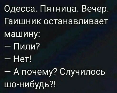Одесса Пятница Вечер Гаишник останавливает машину Пили Нет А почему Случилось шо нибудь