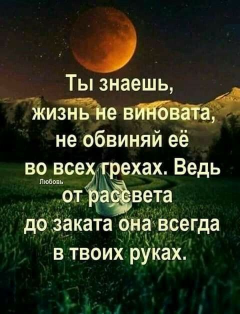 1 Ты знаешь 15 жизнь е не обвиняй её вэтбвсед грехах Ведь от ХЁЗЁВ ета до заката онаквсегда в твоих руках