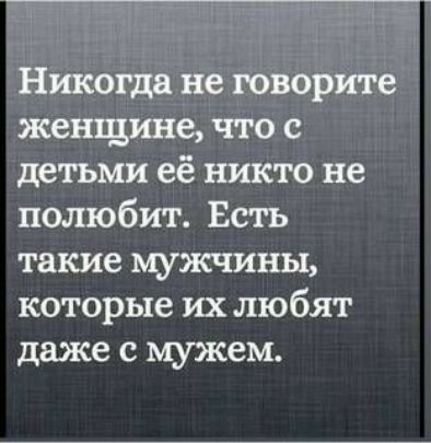 Никогда не говорите женщине что с детьми её никто не полюбит Есть такие мужчины которые их любят даже С мужем