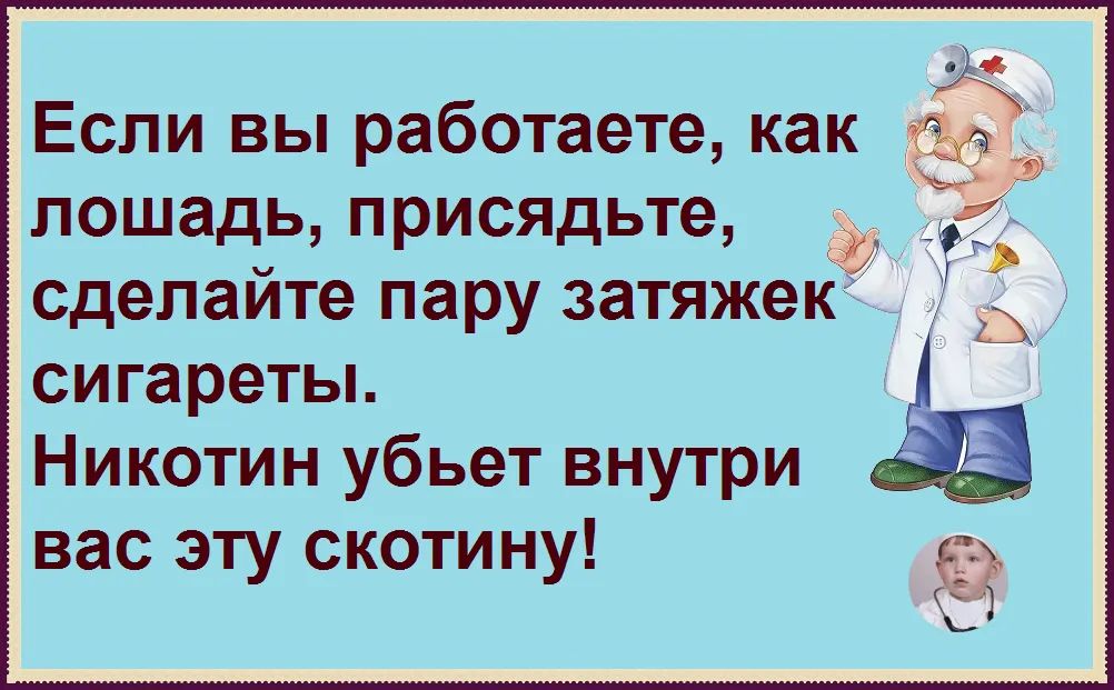 Если вы работаете как лошадь присядьте _ сделайте пару затяжек сигареты Никотин убьет внутри вас эту скотину