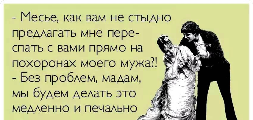 Месье как вам не стыдно премагать мне пере спать с вами прямо на похоронах моего мужа Без пробем мадам мы будем деАать это медхенно и печаАьноі
