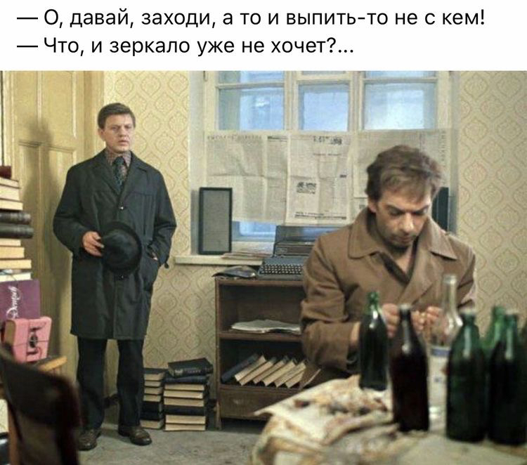 О давай заходи а то и выпитьто не с кем Что и зеркало уже не хочет