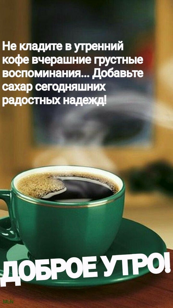 Не кладите в утренний кофе вчерашние грустные воспоминания добавьте сахар сегодняшних