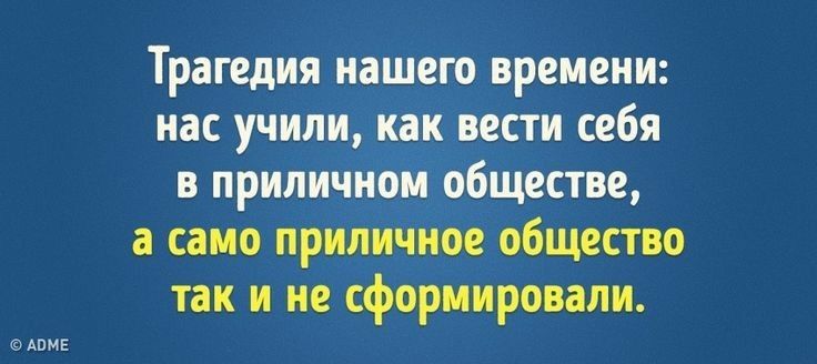 Трагедия нашего времени нас учили как вести себя в приличном обществе а само приличное общество так и не сформировали АПМЕ