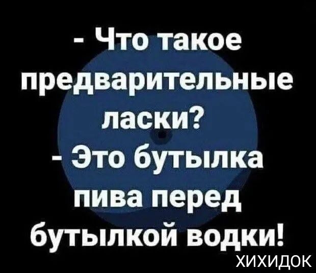 Что такое предварительные ласки Это бутылка пива перед бутылкой водки ХИХИДОК