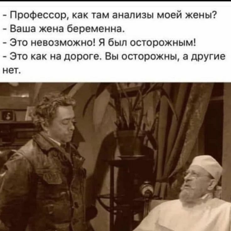 Профессор как там анализы моей жены Баша жена беременна Это невозможно Я был осторожным Это как на дороге Вы осторожны а другие нет