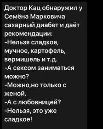 доктор Кац обнаружил у Семёна Марковича сахарный диабет и даёт рекомендации Нельзя сладкое мучное картофель вермишель и тд А сексом заниматься можно Можноно только с женой А с любовницей Нельзя это уже сладкое