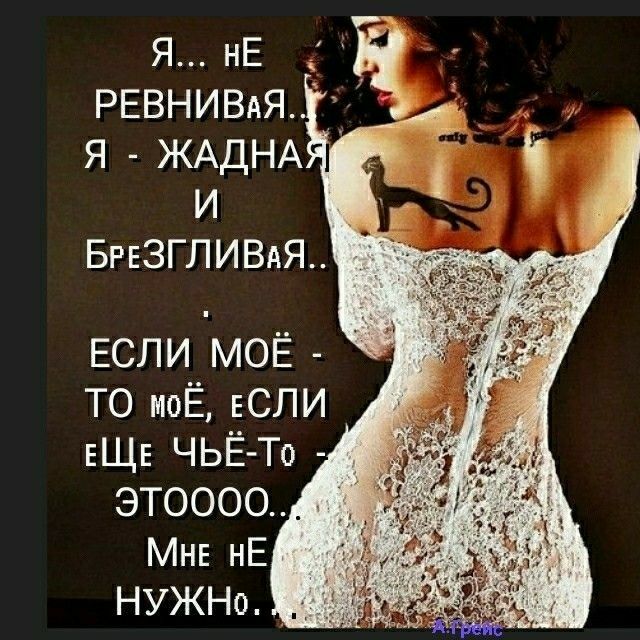 а РЕВНИВАЯ д я ЖАДНА И БРЕЗГЛИВАЯ ЕСЛИ моЁ ТО моЁ ЕСЛИ ЕЩЕ ЧЬЁТо ЭТОООО Мнв нЕ НУЖНО