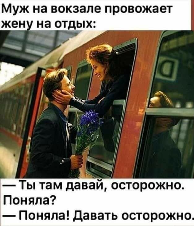 Муж на вокзале провожает жен на отдых Ты там даваи осторожно Поняла Поняла давать осторожно