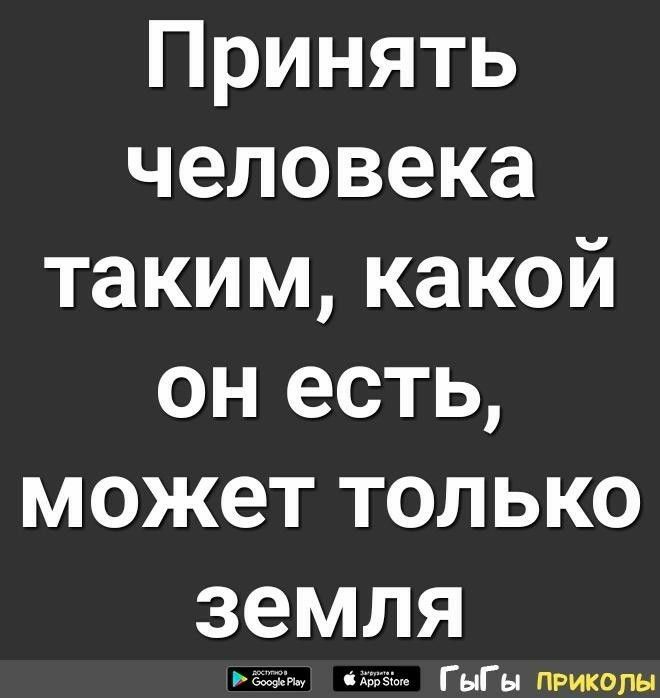 Принять человека таким какой он есть может только земля ГыГы приколы