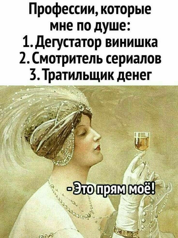 Профессии которые мне по душе 1Дегустатор винишка 2 Смотритель сериалов БТратильщик денег