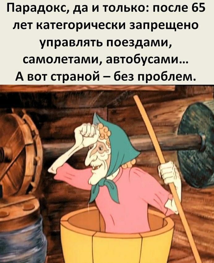 Парадокс да и только после 65 лет категорически запрещено управлять поездами самолетами автобусами А вот страной без проблем