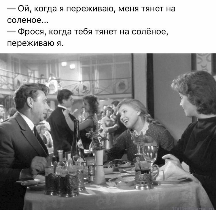 7 Ой когда я переживаю меня тянет на соленое Фрося когда Уэбя тянет на солёное переживаю я