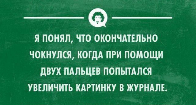 _ Ф _ Я ПОНЯЛ ЧТО ОКОНЧАТЕЛЪИО ЧОКИУЛСЯ КОГДА ПРИ ПОМОЩИ дВУХ ПАЛЪЦЕВ ПОПЬПАЛСЯ УВЕЛИЧИТЬ КАРТИНКУ ЖУРНАЛЕ чкдоипммииопк