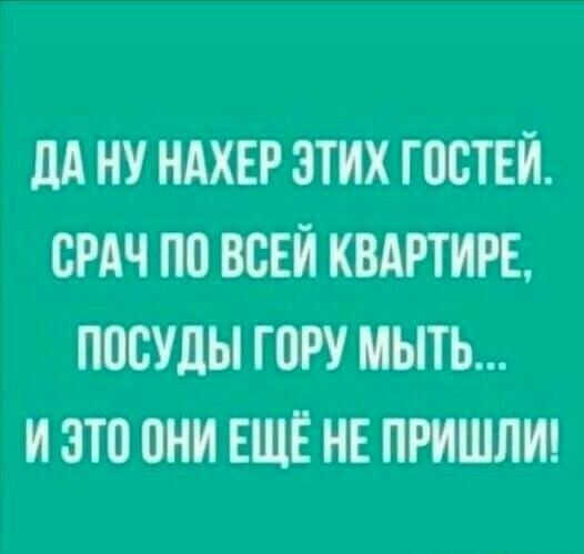 дд ИУ НАХЕР ЭТИХ ГОСТЕИ СРАЧ ПП ВСЕЙ КВАРТИРЕ ПОСУДЫ ГШ НИТЬ И это 0 ЕЩЁ НЕ ПРИШЛИ