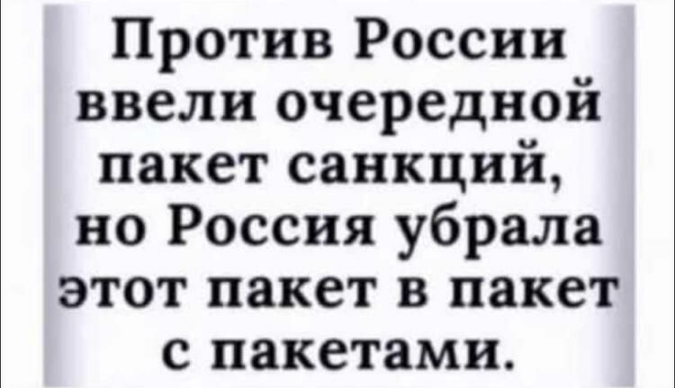 Против России ввели очередной пакет санкций но Россия убрала этот пакет в пакет с пакетами