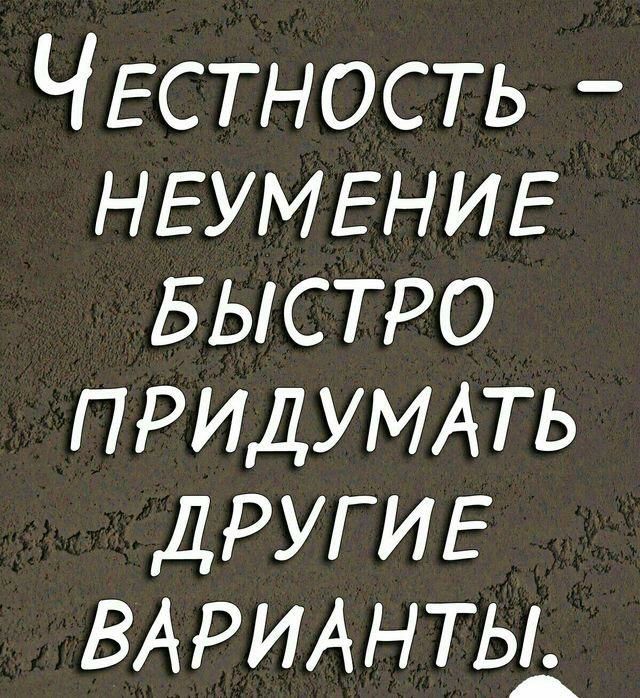 ЧЕСТНОСТЬ НЕУМЕНИЕ БЫСТРО ПРИДУМАТЬ ДРУГИЕ ВАРИАНТЫА