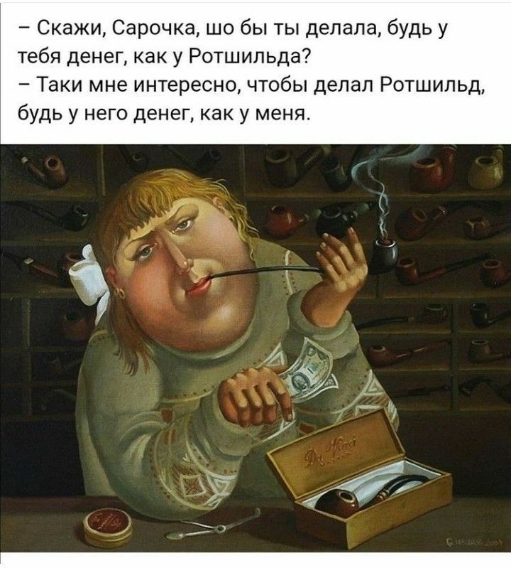 Скажи Сарочка шо бы ты делала будь у тебя денег как у Ротшильда Таки мне интересно чтобы делал Ротшильд будь у него денег как у меня