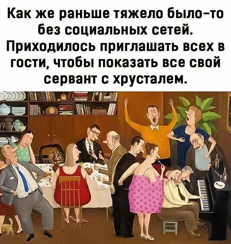 Как же раньше тяжело было то без социальных сетей Приходилось приглашать всех в гости чтобы показать все свой сервант с хрусталем