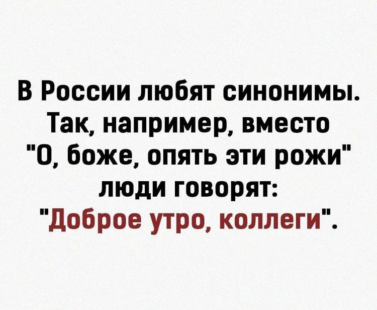 В России любят синонимы Так например вместо О боже опять эти рожи люди говорят доброе утро коллеги