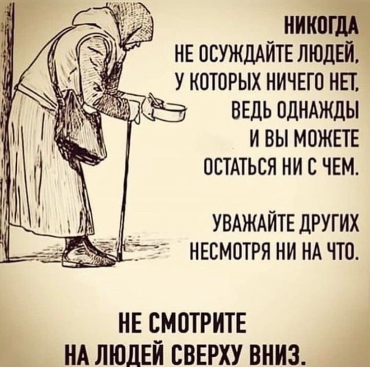 НННОГЩ НЕ ОСУЖДАЙТЕ ЛЮДЕЙ У КОТОРЫХ НИЧЕГО НЕТ ВЕДЬ ОДНАЖДЫ И ВЫ МОЖЕТЕ ОСТАТЬСЯ НИ В ЧЕМ УВАЖАЙТЕ ДРУГИХ НЕСМОТРЯ НИ НА ЧТО НЕ смотрите Е НА людей сверху вниз 1