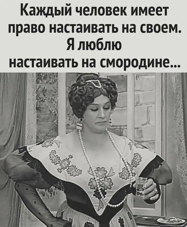 Каждый человек имеет право настаивать на своем Я люблю настаивать на смородине