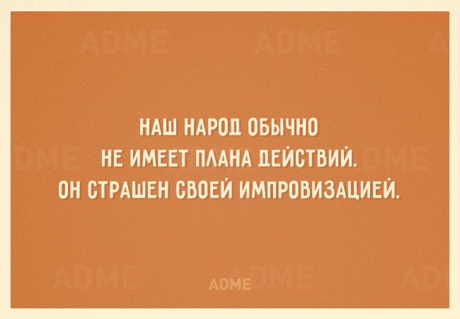 НАШ НАРОД ОБЫЧНО НЕ ИМЕЕТ ПААНА ДЕЙСТВИЙ ОН БТРАШЕН СВОЕЙ ИМПРОБИЗАЦИЕЙ