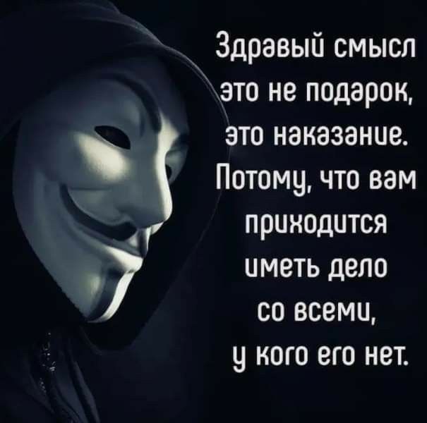 Здравый смысл это не подарок это наказание Потому что вам принодится иметь дело со всеми и кого его нет
