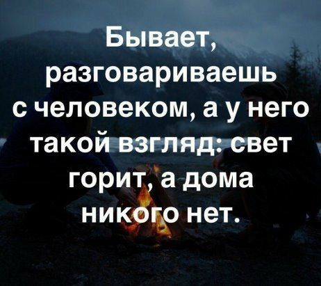 Бывает разговариваешь с человеком а у него такой взглядгсвет горит а дома никЁъо нет