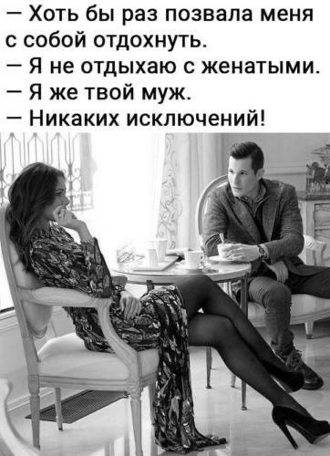 Хоть бы раз позвала меня собой отдохнуть Я не отдыхаю с женатыми Я же твой муж Никаких исключений