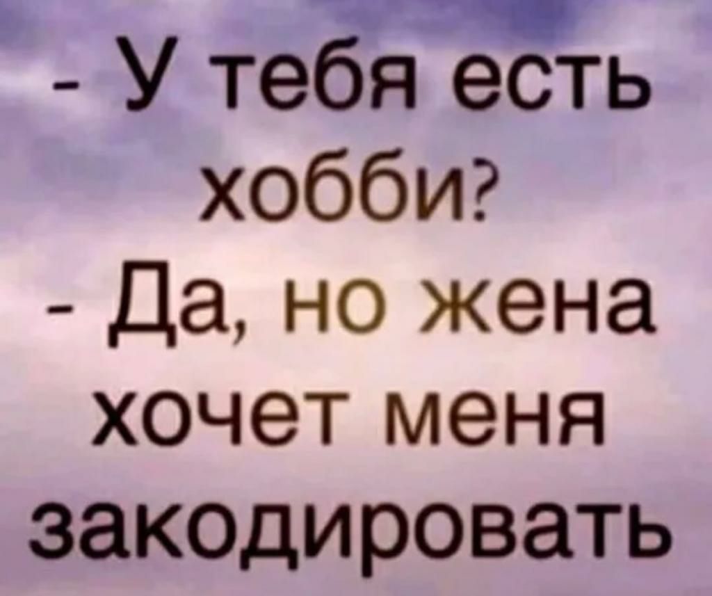 тт У тебя есть хобби Да но жена хочет меня закадировать