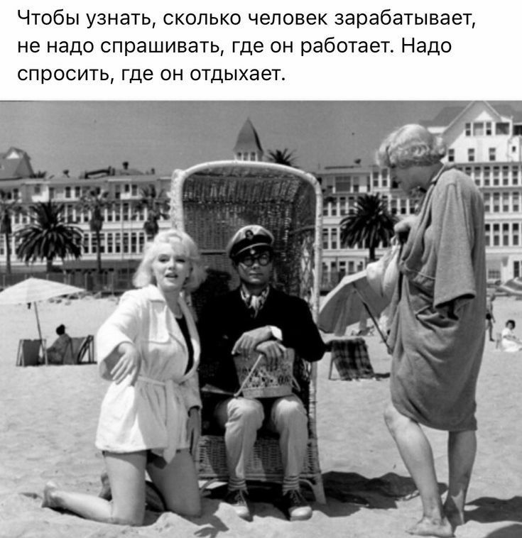Чтобы узнать сколько человек зарабатывает не надо спрашивать где он работает Надо спросить где он отдыхает