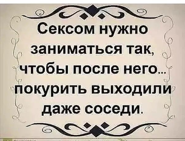 К Сексом нужно заниматься так ЧТОбЬ после НЭГО ЙОКУРИТЬ ВЬХОДИПЙ даже соседи