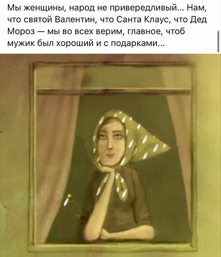 Мы женщины народ не привередливый Нам что святой Валентин что Санта Клаус что дед Мороз мы во всех верим главное чтоб мужик был хораший и с подарками 1 1